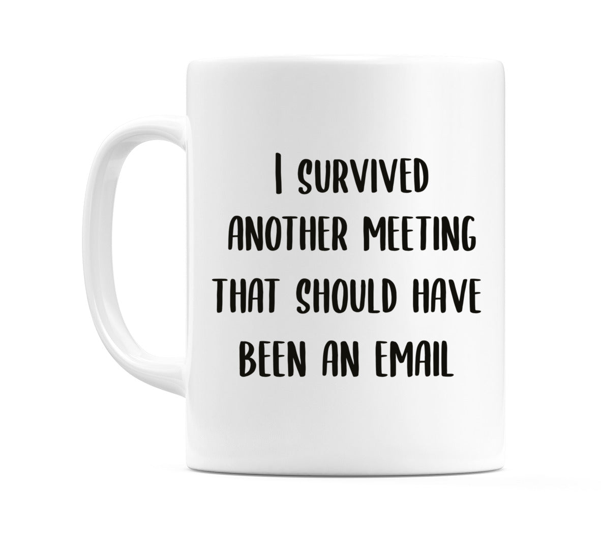 I survived another meeting that should have been any email Mug