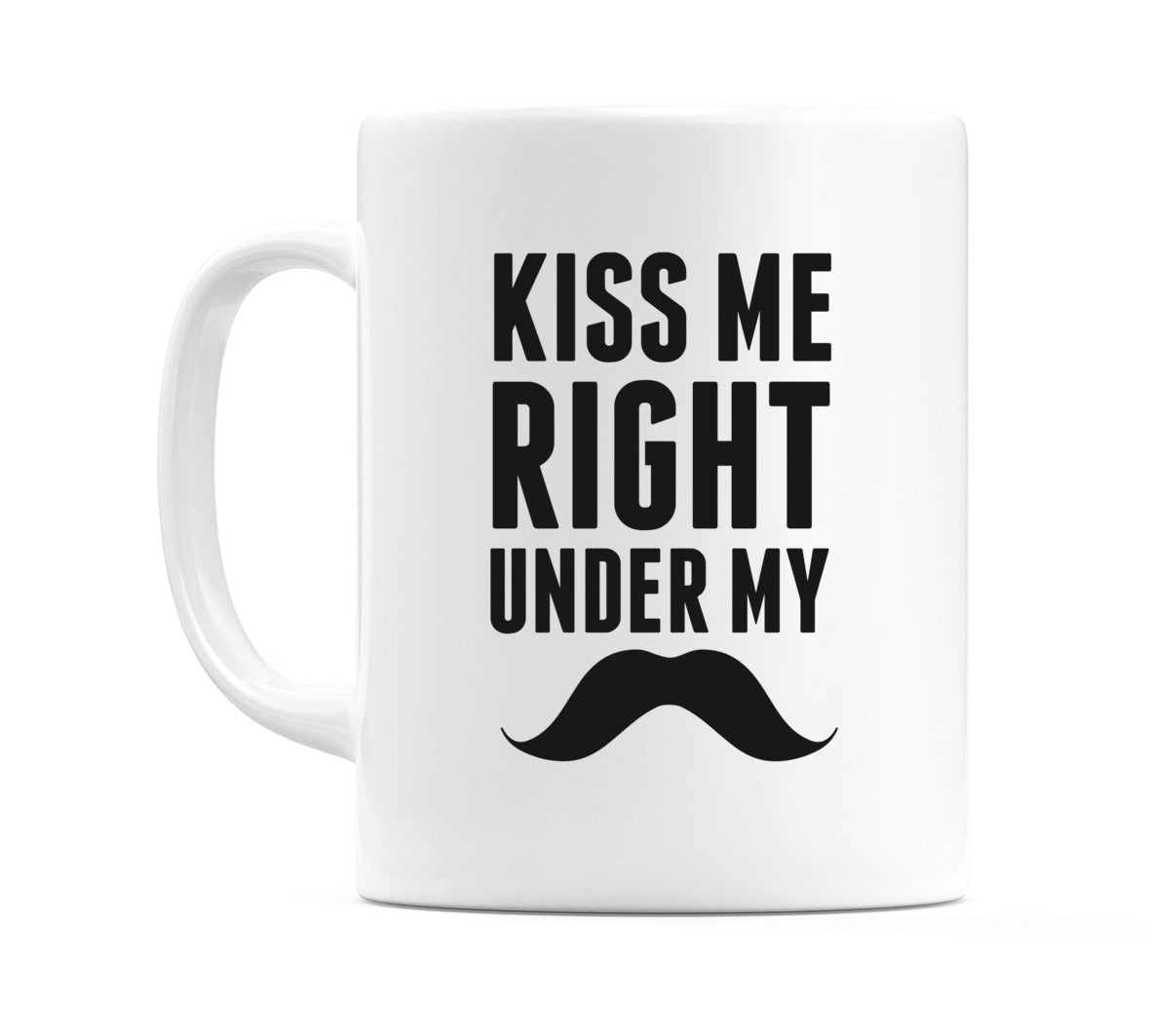 Kiss Me Right Under My Moustache Mug