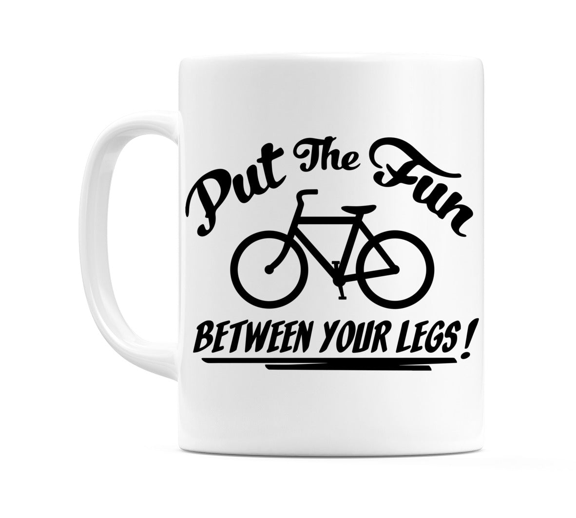 Put The Fun Between Your Legs! (Bicycle) Mug