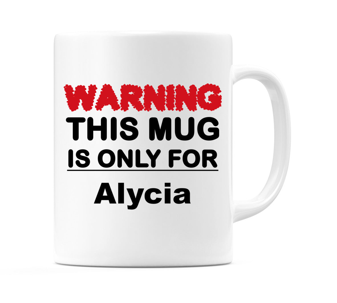Warning This Mug is ONLY for Alycia Mug