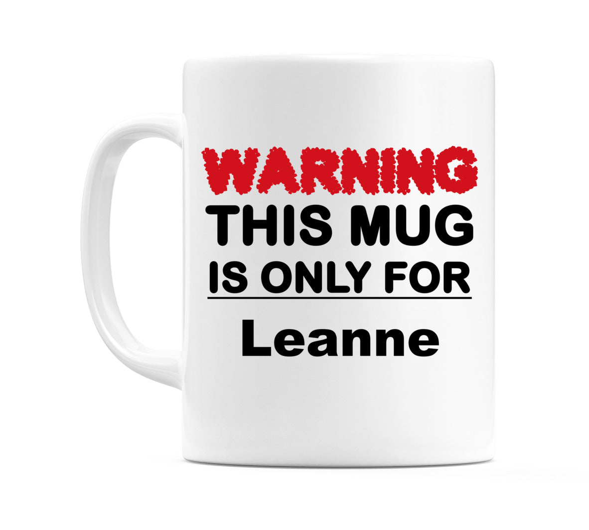 Warning This Mug is ONLY for Leanne Mug