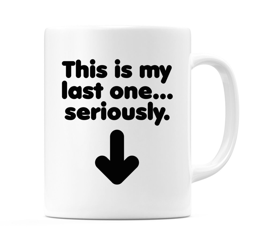 This is my last one... seriously Mug