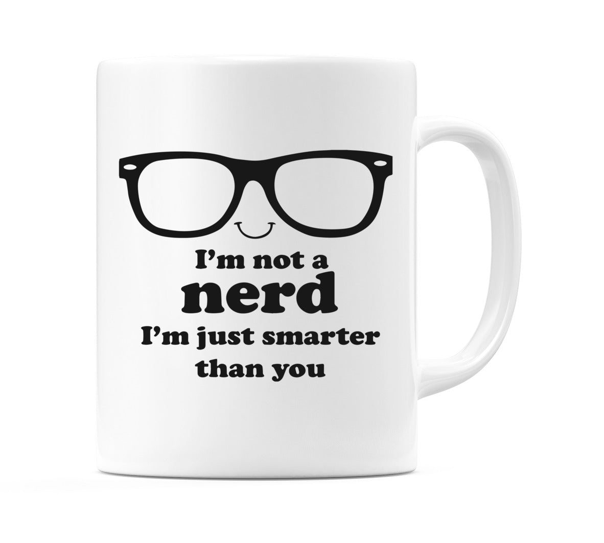 I'm not a nerd I'm just smarter than you Mug