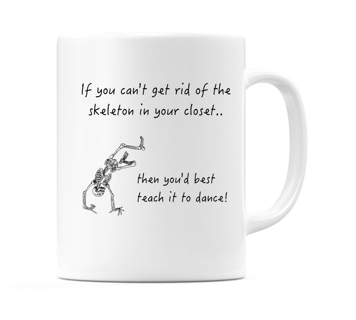 If you can't get rid of the skeleton in your closet.. Mug