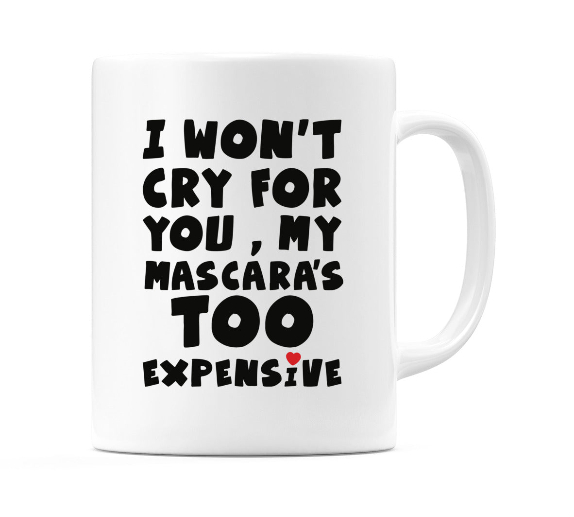 I Won't Cry For You, My Mascara's Too Expensive Mug