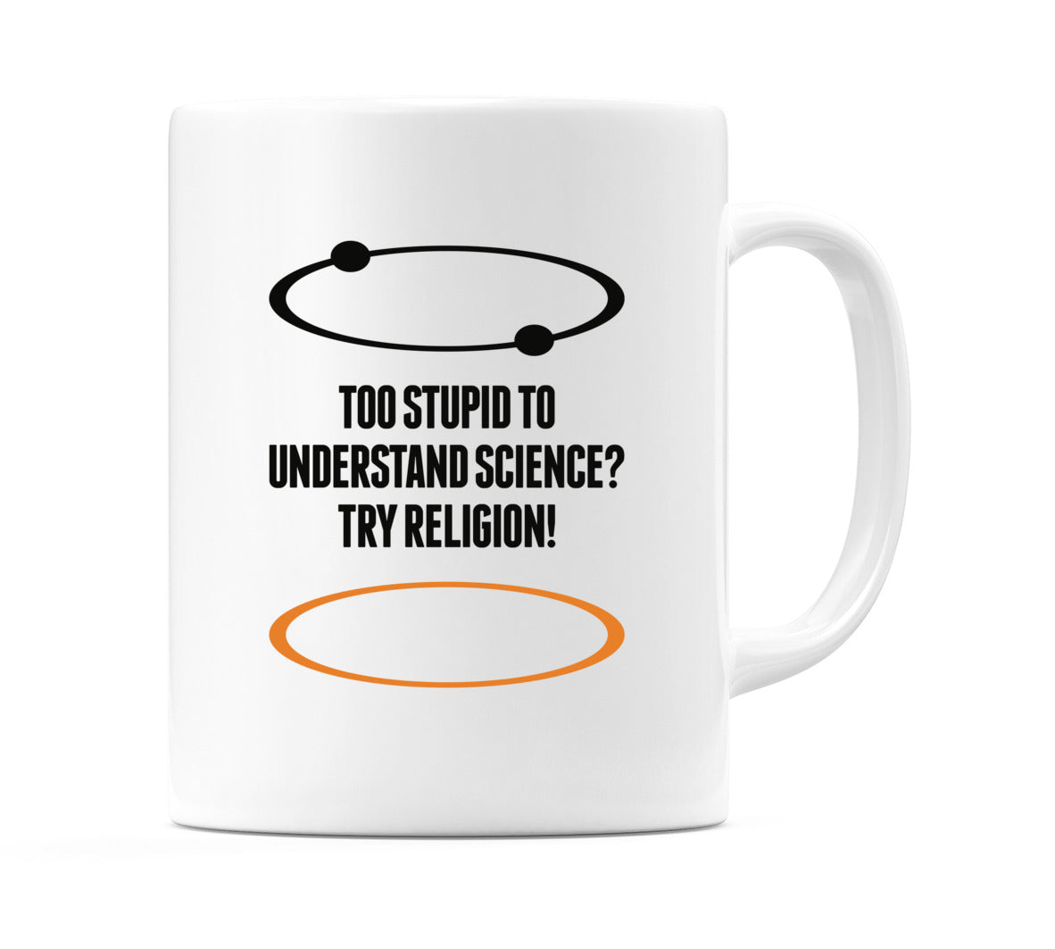 Too Stupid To Understand Science? Try Religion! Mug