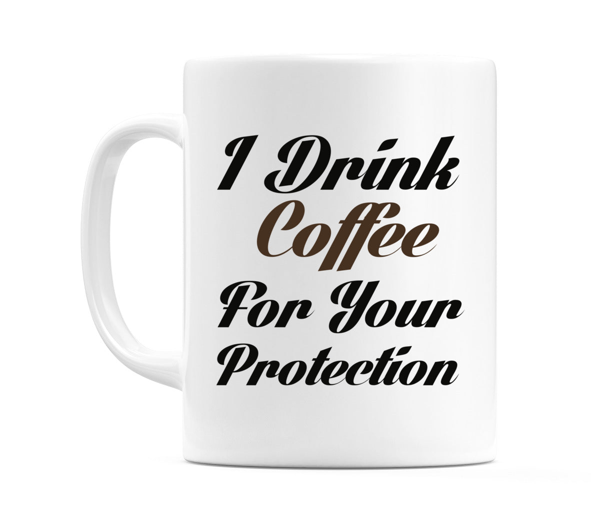 I Drink Coffee for your Protection Mug