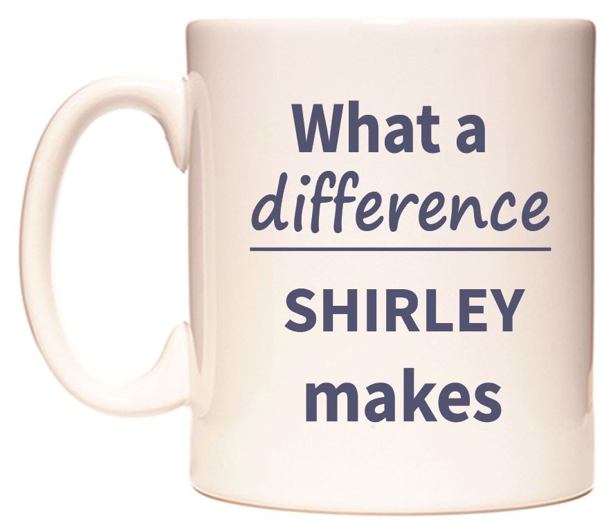 This mug features What a difference SHIRLEY makes