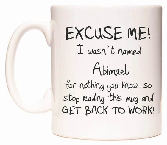 This mug features EXCUSE ME! I wasn't named Abimael for nothing you know..