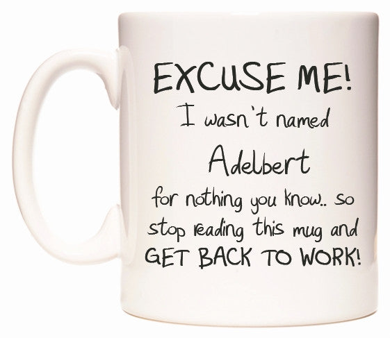 This mug features EXCUSE ME! I wasn't named Adelbert for nothing you know..