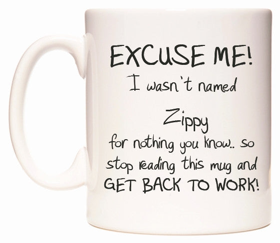 This mug features EXCUSE ME! I wasn't named Zippy for nothing you know..