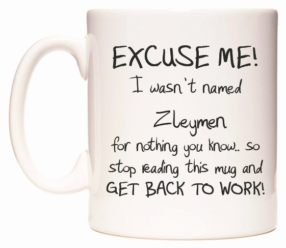 This mug features EXCUSE ME! I wasn't named Zleymen for nothing you know..