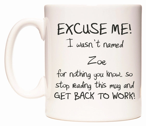 This mug features EXCUSE ME! I wasn't named Zoe for nothing you know..