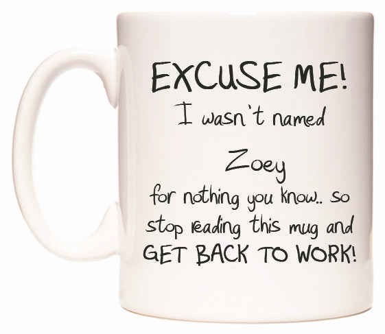 This mug features EXCUSE ME! I wasn't named Zoey for nothing you know..