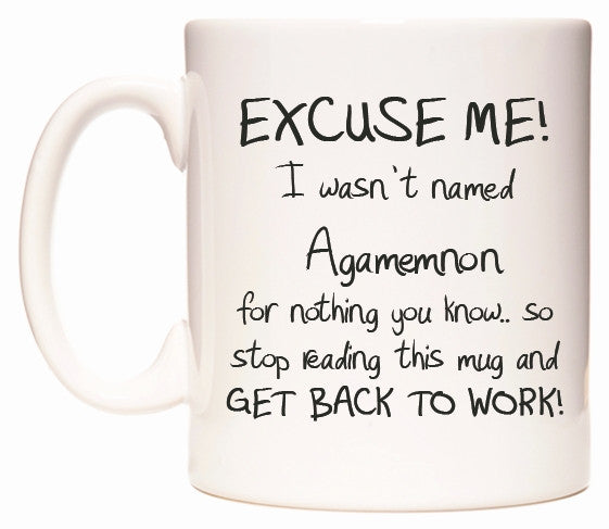 This mug features EXCUSE ME! I wasn't named Agamemnon for nothing you know..