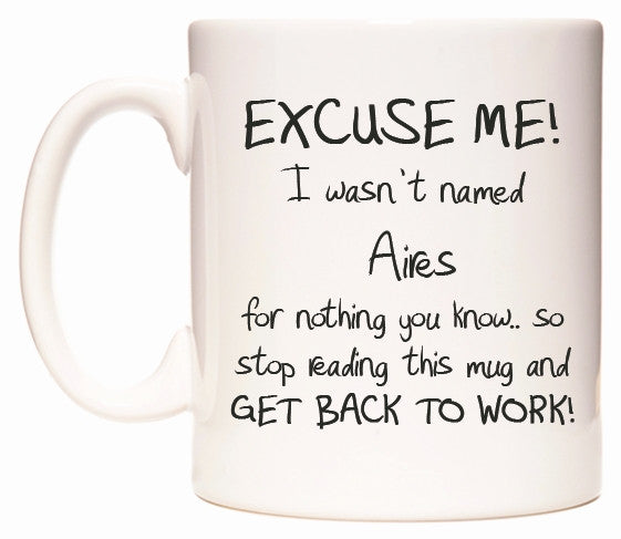This mug features EXCUSE ME! I wasn't named Aires for nothing you know..