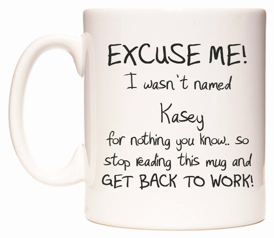 This mug features EXCUSE ME! I wasn't named Kasey for nothing you know..