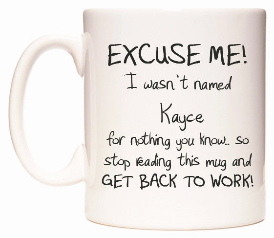 This mug features EXCUSE ME! I wasn't named Kayce for nothing you know..