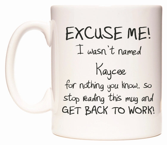 This mug features EXCUSE ME! I wasn't named Kaycee for nothing you know..