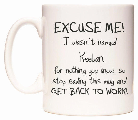 This mug features EXCUSE ME! I wasn't named Keelan for nothing you know..