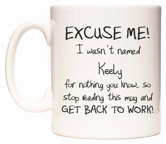 This mug features EXCUSE ME! I wasn't named Keely for nothing you know..