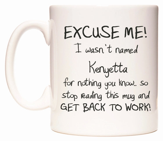 This mug features EXCUSE ME! I wasn't named Kenyetta for nothing you know..