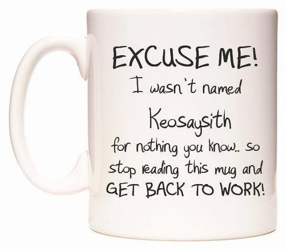 This mug features EXCUSE ME! I wasn't named Keosaysith for nothing you know..