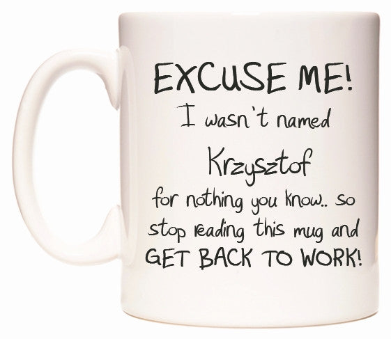 This mug features EXCUSE ME! I wasn't named Krzysztof for nothing you know..
