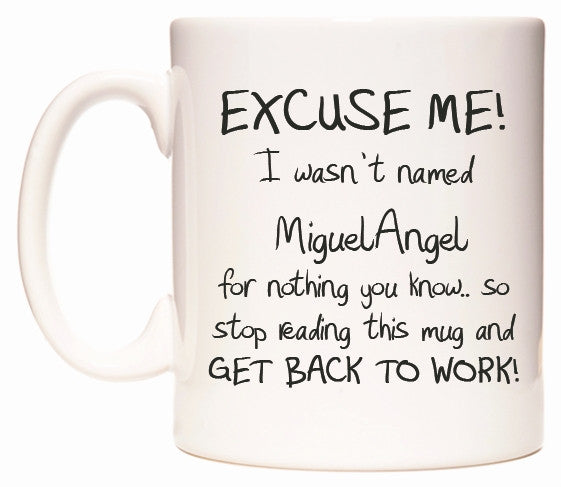 This mug features EXCUSE ME! I wasn't named MiguelAngel for nothing you know..
