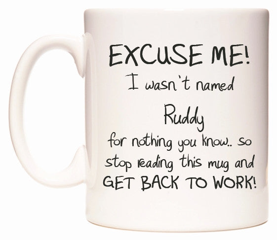 This mug features EXCUSE ME! I wasn't named Ruddy for nothing you know..