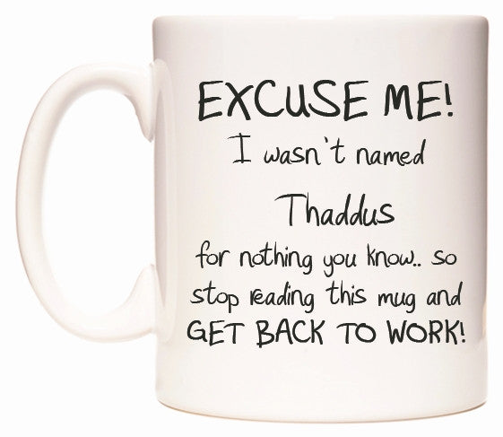 This mug features EXCUSE ME! I wasn't named Thaddus for nothing you know..
