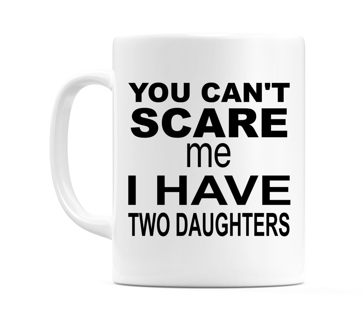 You Can't Scare Me I Have Two Daughters Mug